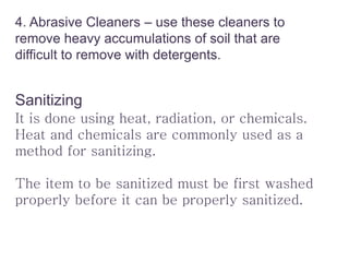 4. Abrasive Cleaners – use these cleaners to
remove heavy accumulations of soil that are
difficult to remove with detergen...