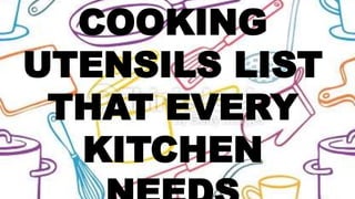 COOKING
UTENSILS LIST
THAT EVERY
KITCHEN
 