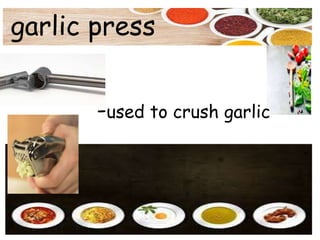 garlic press
-used to crush garlic
 