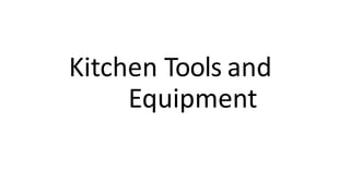 Kitchen Tools and
Equipment
 