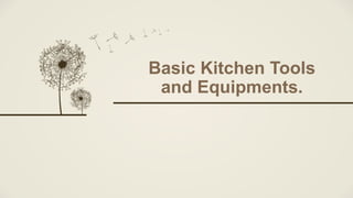 Basic Kitchen Tools
and Equipments.