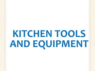 KITCHEN TOOLS
AND EQUIPMENT
 