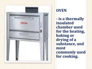 OVEN
- is a thermally
insulated
chamber used
for the heating,
baking or
drying of a
substance, and
most
commonly used
for cooking.
 