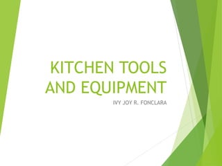 KITCHEN TOOLS
AND EQUIPMENT
IVY JOY R. FONCLARA
 