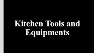 Kitchen Tools and
Equipments
 