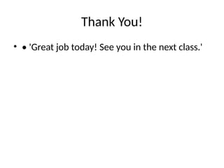 Thank You!
• • 'Great job today! See you in the next class.'
 