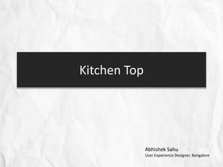 Abhishek Sahu
User Experience Designer, Bangalore
Kitchen Top
 