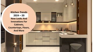Kitchen Trends
2024 – 20
New Looks And
Innovations For
Cabinets,
Countertops, Floors,
And More
 