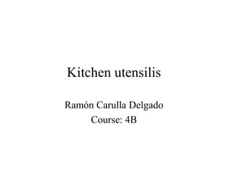 Kitchen utensilis

Ramón Carulla Delgado
    Course: 4B
 