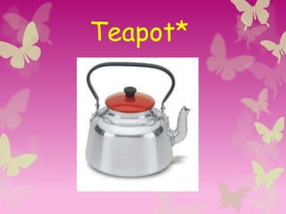 Teapot*
 