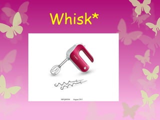 Whisk*
 