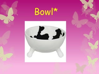 Bowl*
 