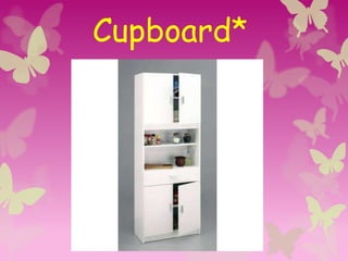 Cupboard*
 