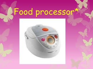 Food processor*
 