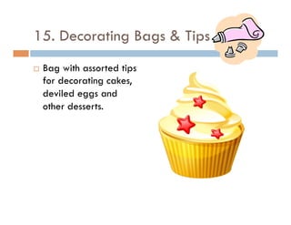 15. Decorating Bags & Tips
¨  Bag with assorted tips
for decorating cakes,
deviled eggs and
other desserts.
 