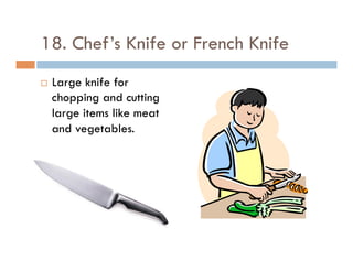 18. Chef’s Knife or French Knife
¨  Large knife for
chopping and cutting
large items like meat
and vegetables.
 