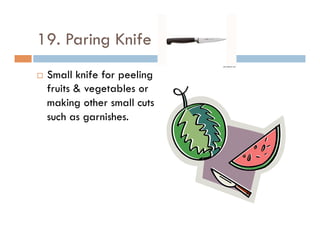 19. Paring Knife
¨  Small knife for peeling
fruits & vegetables or
making other small cuts
such as garnishes.
 