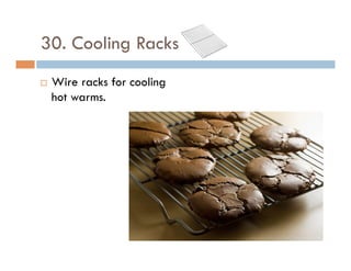 30. Cooling Racks
¨  Wire racks for cooling
hot warms.
 