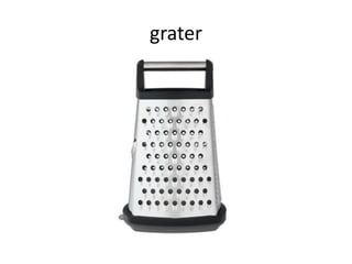 grater
 