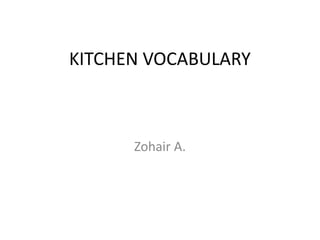 KITCHEN VOCABULARY
Zohair A.
 