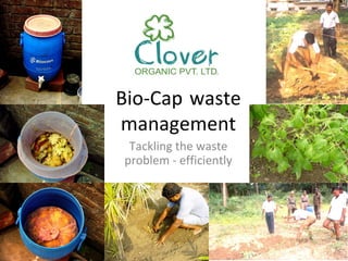 Bio-Cap waste
management
 Tackling the waste
problem - efficiently
 