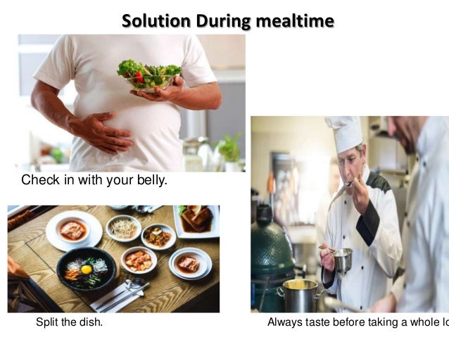 Solution During mealtime
Check in with your belly.
Split the dish. Always taste before taking a whole lo
 