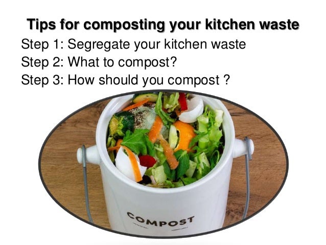 Tips for composting your kitchen waste
Step 1: Segregate your kitchen waste
Step 2: What to compost?
Step 3: How should you compost ?
 