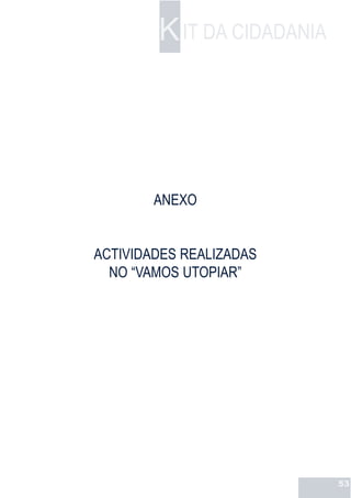 K IT DA CIDADANIA




        ANEXO


ACTIVIDADES REALIZADAS
  NO “VAMOS UTOPIAR”




                            53
 