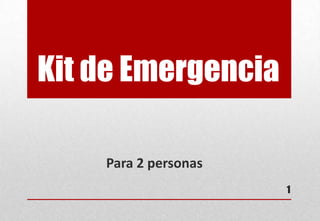 Kit de Emergencia

    Para 2 personas
                      1
 