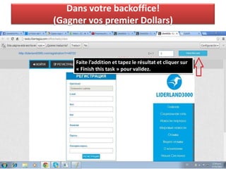 Dans votre backoffice!
(Gagner vos premier Dollars)
Faite l’addition et tapez le résultat et cliquer sur
« Finish this task » pour validez.
 