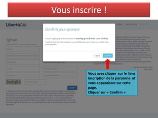 Vous inscrire !
Vous avez cliquer sur le liens
inscription de la personne et
vous apparaissez sur cette
page.
Cliquer sur « Confirm »
 