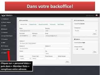 Dans votre backoffice!
Cliquez sur « personal data »
puis dans « Member Data »
remplissez votre adresse.
 