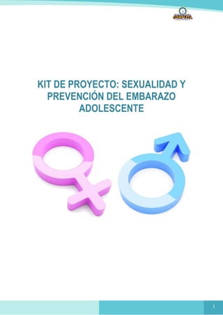 1
KIT DE PROYECTO: SEXUALIDAD Y
PREVENCIÓN DEL EMBARAZO
ADOLESCENTE
 