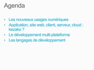 • Les nouveaux usages numériques
• Application, site web, client, serveur, cloud :

kezako ?
• Le développement multi-plateforme
• Les langages de développement

 