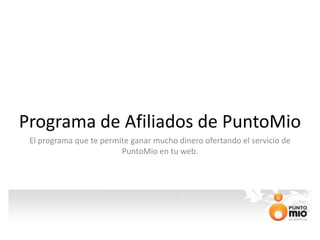 Programa de Afiliados de PuntoMio El programa que te permite ganar mucho dinero ofertando el servicio de PuntoMio en tu web.  