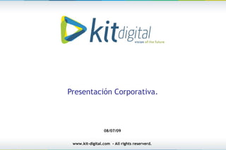 Presentación Corporativa.



                  08/07/09


 www.kit-digital.com - All rights reserverd.
 