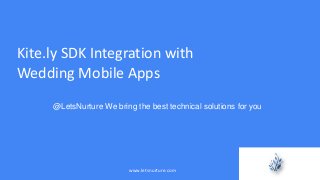 Kite.ly SDK Integration with
Wedding Mobile Apps
@LetsNurture We bring the best technical solutions for you
www.letsnurture.com
 