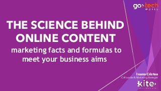 Ioana Cristea
CoFounder & Marketing Strategist
THE SCIENCE BEHIND
ONLINE CONTENT
marketing facts and formulas to
meet your business aims
 