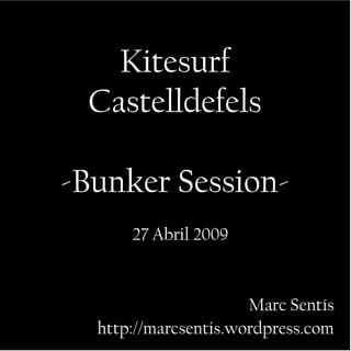 Kitesurf
Castelldefels
-Bunker Session-
27 Abril 2009
Marc Sentís
http://marcsentis.wordpress.com
 