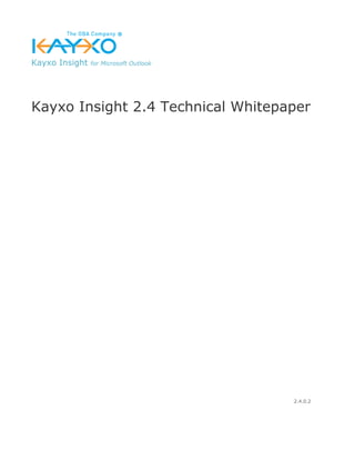 Kayxo Insight   for Microsoft Outlook




Kayxo Insight 2.4 Technical Whitepaper




                                        2.4.0.2
 
