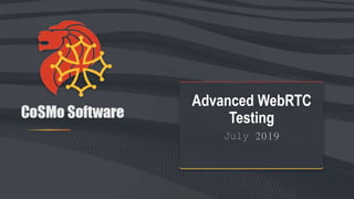 Advanced WebRTC
Testing
July 2019
 