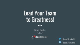 Lead Your Team
to Greatness!
Sean Burke
CEO
SeanBurkeH
SeanHBurke
 