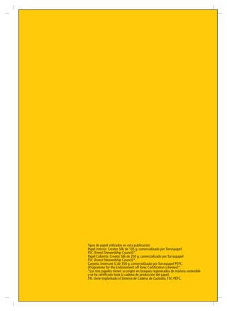 Tipos de papel utilizados en esta publicación:
Papel interior: Creator Silk de 135 g. comercializado por Torraspapel
FSC (Forest Stewardship Council)*.
Papel Cubierta: Creator Silk de 250 g. comercializado por Torraspapel
FSC (Forest Stewardship Council)*.
Carpeta: Invercote G de 350 g. comercializado por Torraspapel PEFC.
(Programme for the Endorsement off fores Certification schemes)*.
*Los tres papeles tienen su origen en bosques regenerados de manera sostenible
y se ha certificado toda la cadena de producción del papel.
SYL tiene implantado el Sistema de Cadena de Custodia. FSC-PEFC.
 