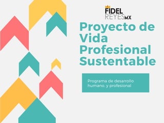 Proyecto de
Vida
Profesional
Sustentable
Programa de desarrollo
humano. y profesional 
 