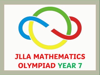 JLLA MATHEMATICS
OLYMPIAD YEAR 7
 
