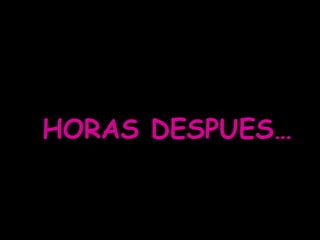HORAS DESPUES… 