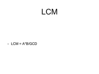 LCM
• LCM = A*B/GCD
 