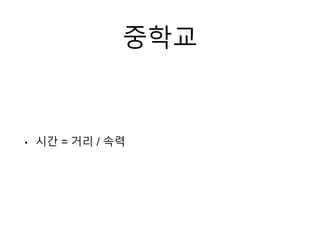 중학교
• 시간 = 거리 / 속력
 