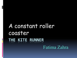 THE KITE RUNNER
A constant roller
coaster
Fatima Zahra
 