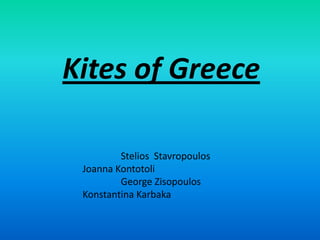 Kites of Greece
Stelios Stavropoulos
Joanna Kontotoli
George Zisopoulos
Konstantina Karbaka
 